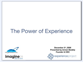 The Power of Experience December 3 rd , 2009 Presented by Armen Berjikly Founder & CEO 