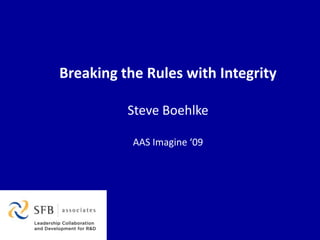 Breaking the Rules with Integrity  Steve Boehlke AAS Imagine ‘09 