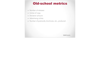 #AASCUcomm
Old-school metrics
▪ Number of releases
▪ Inches of copy
▪ Donation amount
▪ Advertising inches
▪ Number of postcards, brochures, etc., produced
 