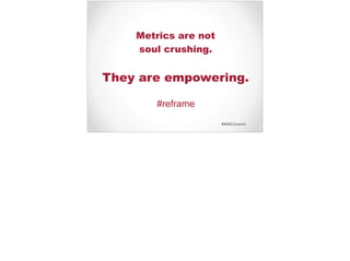 #AASCUcomm
Metrics are not
soul crushing.
They are empowering.
#reframe
 