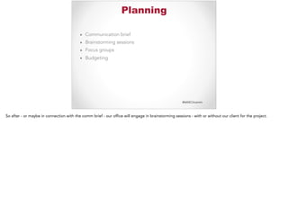 #AASCUcomm
Planning
▪ Communication brief
▪ Brainstorming sessions
▪ Focus groups
▪ Budgeting
So after - or maybe in connection with the comm brief - our office will engage in brainstorming sessions - with or without our client for the project.
 