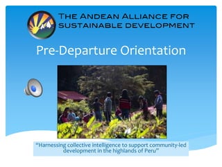 Pre-Departure Orientation
“Harnessing collective intelligence to support community-led
development in the highlands of Peru”
 