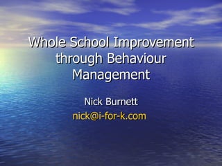Whole School Improvement
   through Behaviour
      Management
         Nick Burnett
      nick@i-for-k.com
 