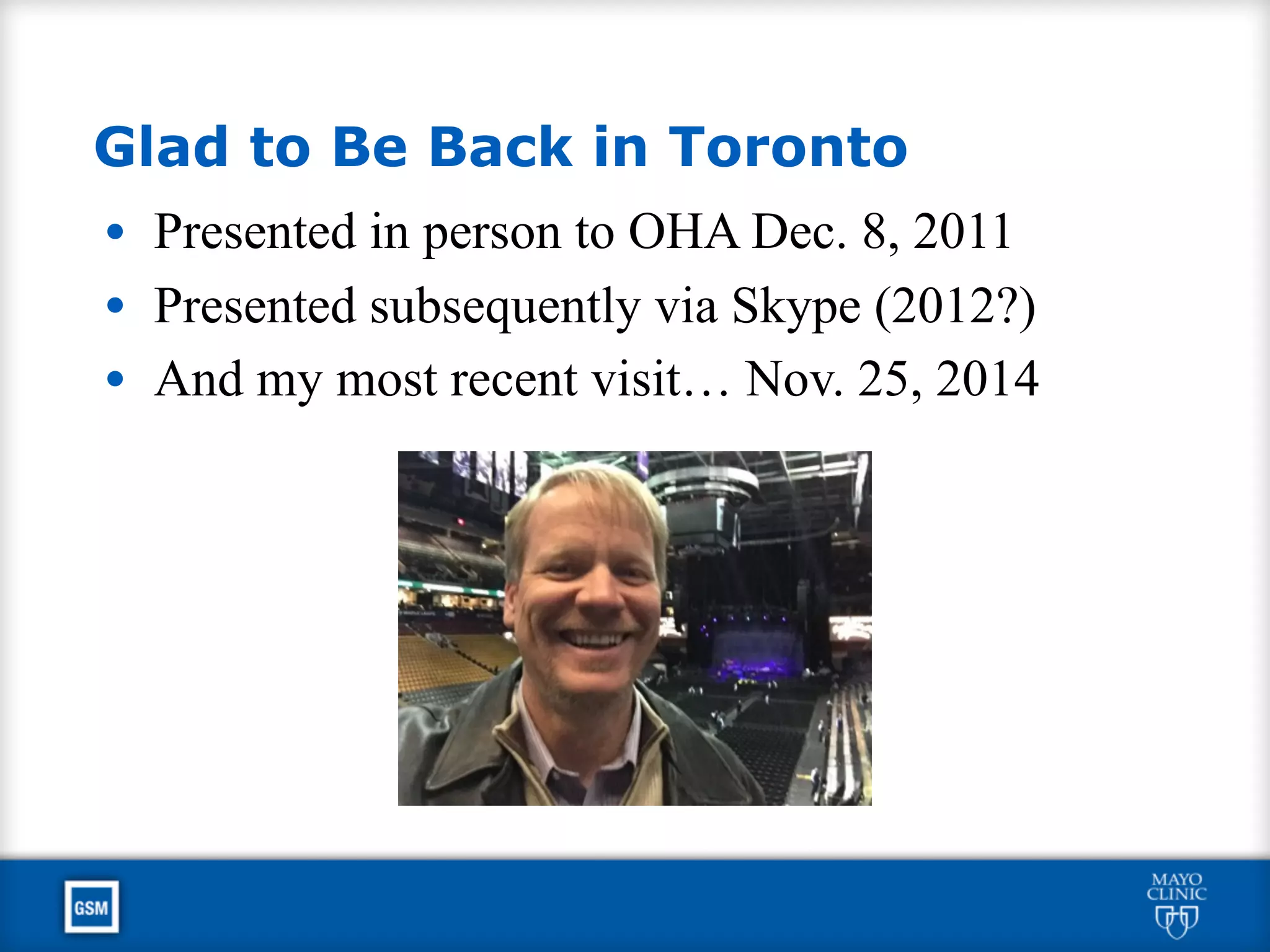 Glad to Be Back in Toronto
• Presented in person to OHA Dec. 8, 2011
• Presented subsequently via Skype (2012?)
• And my most recent visit… Nov. 25, 2014
 