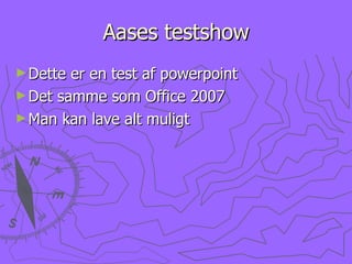 Aases testshow Dette er en test af powerpoint Det samme som Office 2007 Man kan lave alt muligt 