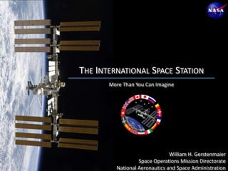 The International Space Station More Than You Can Imagine William H. Gerstenmaier Space Operations Mission Directorate National Aeronautics and Space Administration 