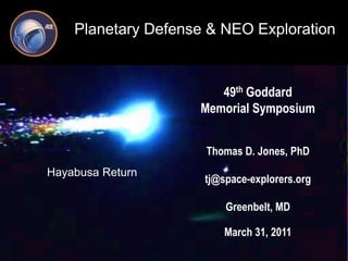 49th Goddard Memorial Symposium Thomas D. Jones, PhD  tj@space-explorers.org Greenbelt, MD March 31, 2011 Hayabusa Return 