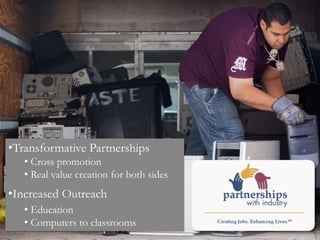 •Transformative Partnerships
• Cross promotion
• Real value creation for both sides
•Increased Outreach
• Education
• Computers to classrooms
 