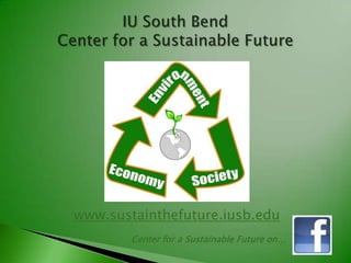 IU South BendCenter for a Sustainable Futurewww.sustainthefuture.iusb.eduCenter for a Sustainable Future on…