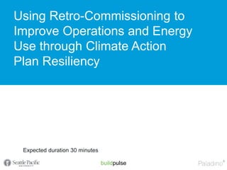 buildpulse
Using Retro-Commissioning to
Improve Operations and Energy
Use through Climate Action
Plan Resiliency
Expected duration 30 minutes
 