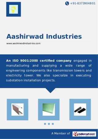 +91-8373904801

Aashirwad Industries
www.aashirwadindustries.com

An ISO 9001:2000 certiﬁed company engaged in
manufacturing

and

supplying

a

wide

range

of

engineering components like transmission towers and
electricity tower. We also specialize in executing
substation installation projects.

A Member of

 