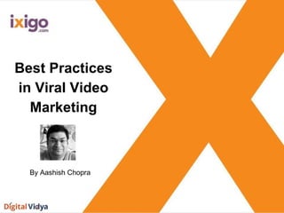 Best Practices
in Viral Video
Marketing
By Aashish Chopra
 