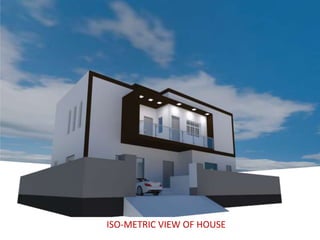 ISO-METRIC VIEW OF HOUSE
 