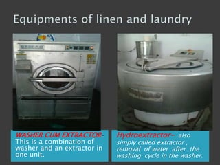 WASHER CUM EXTRACTOR-
This is a combination of
washer and an extractor in
one unit.
Hydroextractor- also
simply called extractor ,
removal of water after the
washing cycle in the washer.
 