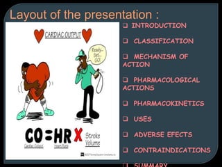  INTRODUCTION
 CLASSIFICATION
 MECHANISM OF
ACTION
 PHARMACOLOGICAL
ACTIONS
 PHARMACOKINETICS
 USES
 ADVERSE EFECTS
 CONTRAINDICATIONS
Layout of the presentation :
 