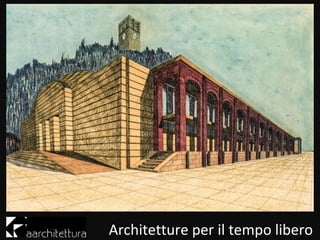 Architetture per il tempo libero
 