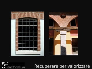 Recuperare per valorizzare
 