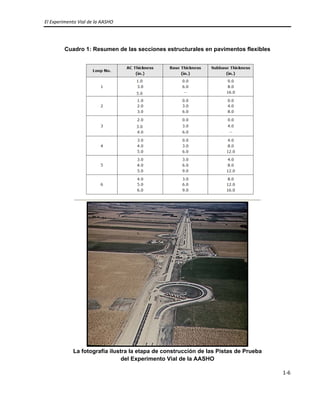 El Experimento Vial de la AASHO 
 
1‐6 
 
Cuadro 1: Resumen de las secciones estructurales en pavimentos flexibles
La fotografía ilustra la etapa de construcción de las Pistas de Prueba
del Experimento Vial de la AASHO
 