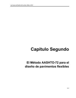 Las Guías de Diseño de los años 1962 y 1972 
 
2‐1 
 
Capítulo Segundo
El Método AASHTO-72 para el
diseño de pavimentos flexibles
  
 