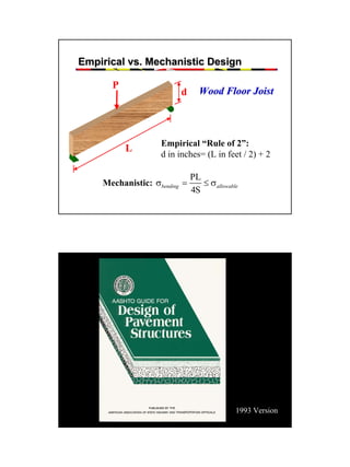 Empirical vs. Mechanistic Design
P

d

L

Wood Floor Joist

Empirical “Rule of 2”:
d in inches= (L in feet / 2) + 2

Mechanistic: σbending =

PL
≤ σ allowable
4S

1993 Version

3

 