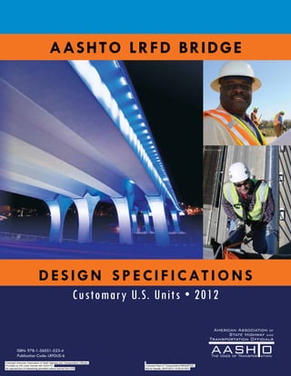 ISBN: 978-1-56051-523-4
Publication Code: LRFDUS-6
Customary U.S. Units • 2012
design specifications
AASHTO LRFD Bridge
Copyright American Association of State Highway and Transportation Officials
Provided by IHS under license with AASHTO Licensee=Dept of Transportation/5950087001
Not for Resale, 09/07/2012 16:59:20 MDT
No reproduction or networking permitted without license from IHS
--`,```,`,``,`,```,,`,,`````,-`-`,,`,,`,`,,`---
 