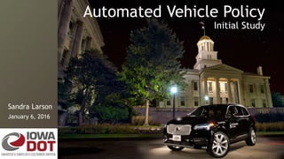 Sandra Larson
January 6, 2016
Automated Vehicle Policy
Initial Study
 