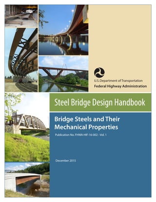 Steel Bridge Design Handbook
U.S.Department of Transportation
Federal Highway Administration
December 2015
Bridge Steels and Their
Mechanical Properties
Publication No. FHWA-HIF-16-002 - Vol. 1
 