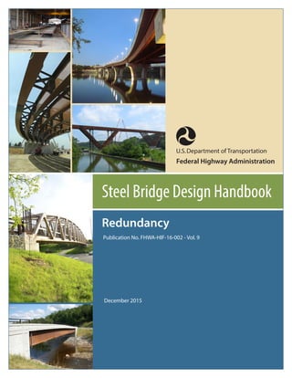 Steel Bridge Design Handbook
Redundancy
Publication No. FHWA-HIF-16-002 - Vol. 9
December 2015
U.S.Department of Transportation
Federal Highway Administration
 