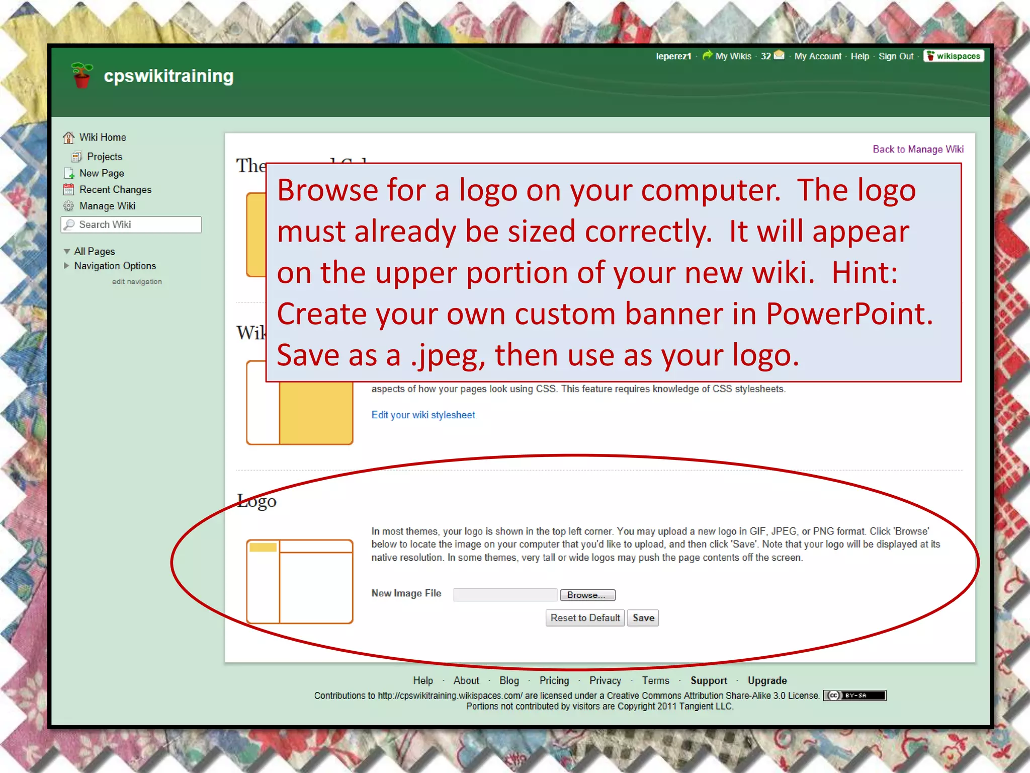 Browse for a logo on your computer. The logo
must already be sized correctly. It will appear
on the upper portion of your new wiki. Hint:
Create your own custom banner in PowerPoint.
Save as a .jpeg, then use as your logo.
 