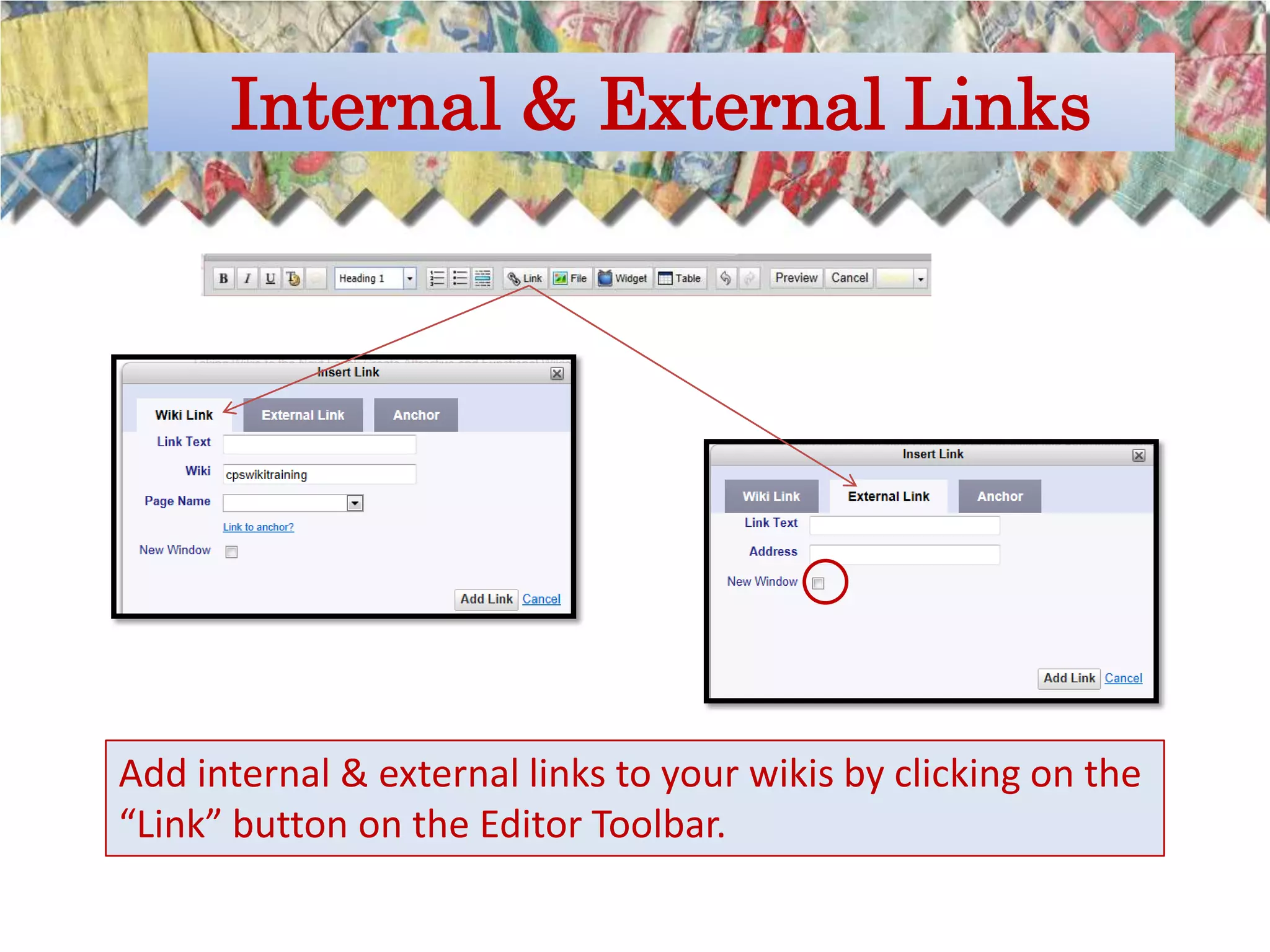 Internal & External Links




Add internal & external links to your wikis by clicking on the
“Link” button on the Editor Toolbar.
 
