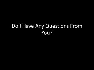 Do I Have Any Questions From
You?
 