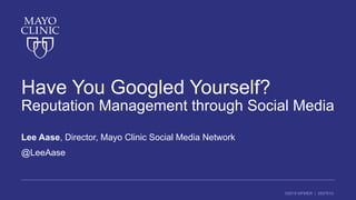 ©2016 MFMER | 3507910-
Have You Googled Yourself?
Reputation Management through Social Media
Lee Aase, Director, Mayo Clinic Social Media Network
@LeeAase
 