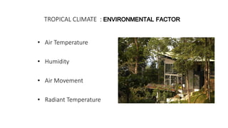 TROPICAL CLIMATE :
• Air Temperature
• Humidity
• Air Movement
• Radiant Temperature
 