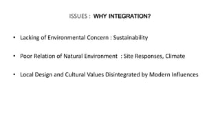 • Lacking of Environmental Concern : Sustainability
• Poor Relation of Natural Environment : Site Responses, Climate
• Local Design and Cultural Values Disintegrated by Modern Influences
ISSUES :
 