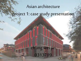 Asian architecture
project 1: case study presentation
chungwei jin
0313789
 