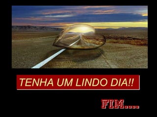 TENHA UM LINDO DIA!!

              Fim....
 