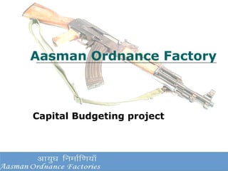 Aasman Ordnance Factory

Capital Budgeting project

 