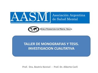 TALLER DE MONOGRAFIAS Y TESIS.
INVESTIGACION CUALITATIVA
Prof. Dra. Beatriz Kennel - Prof. Dr. Alberto Carli
 