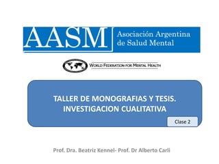 TALLER DE MONOGRAFIAS Y TESIS.
INVESTIGACION CUALITATIVA
Prof. Dra. Beatriz Kennel- Prof. Dr Alberto Carli
Clase 2
 