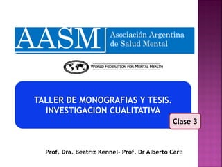TALLER DE MONOGRAFIAS Y TESIS.
INVESTIGACION CUALITATIVA
Prof. Dra. Beatriz Kennel- Prof. Dr Alberto Carli
Clase 3
 