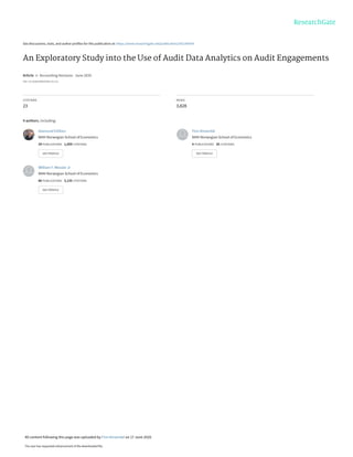 See discussions, stats, and author profiles for this publication at: https://www.researchgate.net/publication/342140939
An Exploratory Study into the Use of Audit Data Analytics on Audit Engagements
Article in Accounting Horizons · June 2020
DOI: 10.2308/HORIZONS-19-121
CITATIONS
23
READS
3,828
4 authors, including:
Aasmund Eilifsen
NHH Norwegian School of Economics
29 PUBLICATIONS 1,059 CITATIONS
SEE PROFILE
Finn Kinserdal
NHH Norwegian School of Economics
4 PUBLICATIONS 35 CITATIONS
SEE PROFILE
William F. Messier Jr
NHH Norwegian School of Economics
86 PUBLICATIONS 3,135 CITATIONS
SEE PROFILE
All content following this page was uploaded by Finn Kinserdal on 17 June 2020.
The user has requested enhancement of the downloaded file.
 
