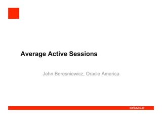Average Active Sessions
John Beresniewicz, Oracle America
 