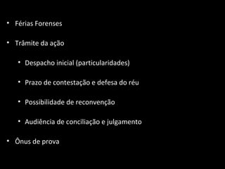 Férias Forenses Trâmite da ação Despacho inicial (particularidades) Prazo de contestação e defesa do réu Possibilidade de reconvenção Audiência de conciliação e julgamento Ônus de prova 