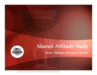 Alumni Attitude Study
   Study Findings and Survey Results
 