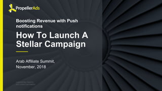 CONVERTING TRAFFIC
INTO YOUR CUSTOMERS
Boosting Revenue with Push
notifications
How To Launch A
Stellar Campaign
Arab Affiliate Summit,
November, 2018
 