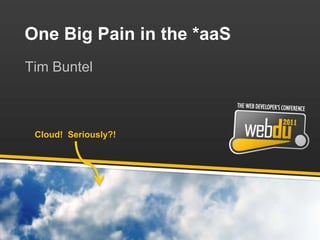 One Big Pain in the *aaS Tim Buntel Cloud!  Seriously?! 