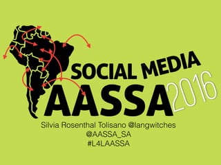SOCIAL
AASSA2016MEDIA
Silvia Rosenthal Tolisano @langwitches
@AASSA_SA
#L4LAASSA
 
