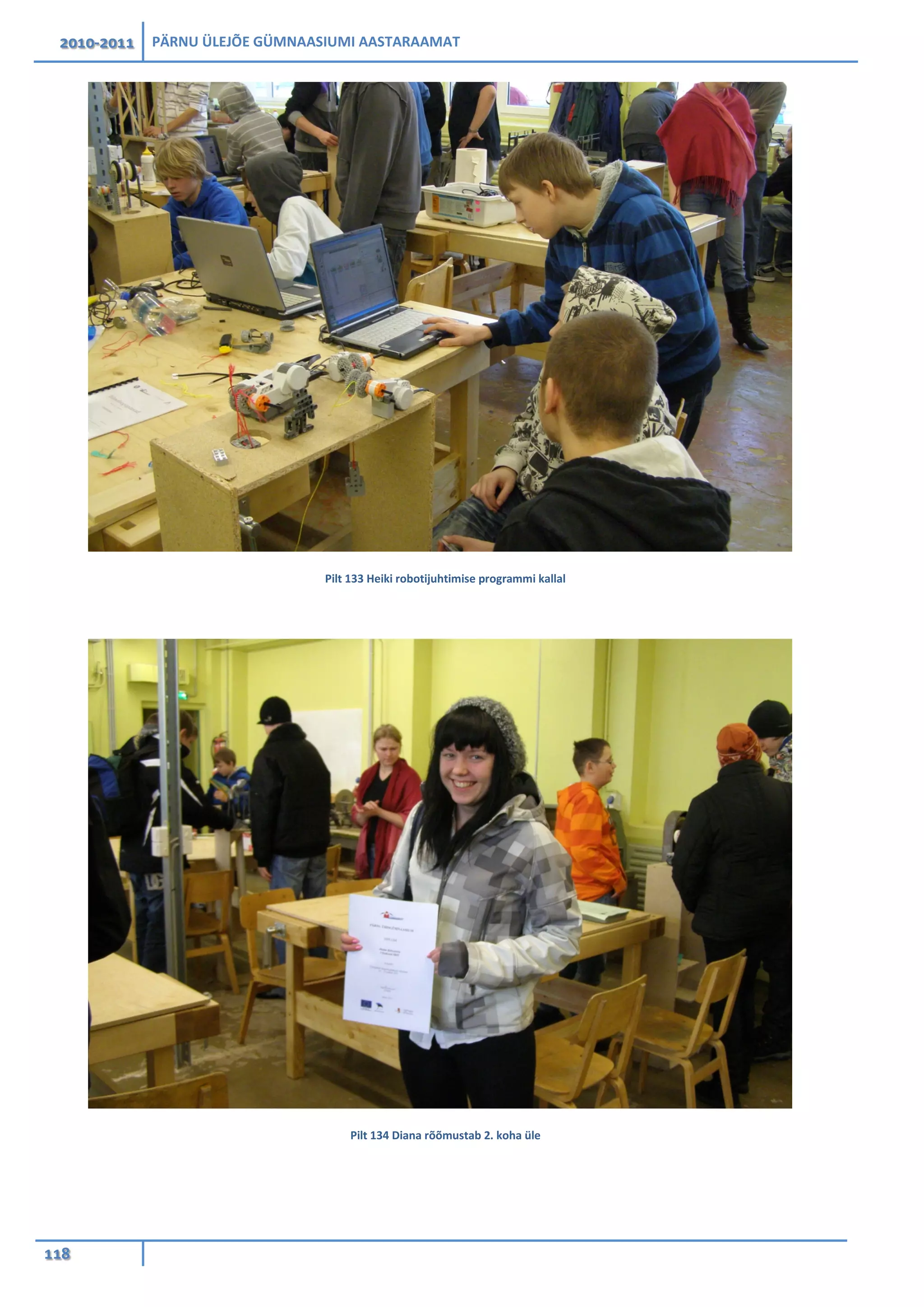 2010-2011 PÄRNU ÜLEJÕE GÜMNAASIUMI AASTARAAMAT
118
Pilt 133 Heiki robotijuhtimise programmi kallal
Pilt 134 Diana rõõmustab 2. koha üle
 