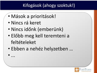 Kifogások (ahogy szoktuk!)

• Mások a prioritások!
• Nincs rá keret
• Nincs időnk (emberünk)
• Előbb meg kell teremteni a
  feltételeket
• Ebben a nehéz helyzetben …
• ...
 