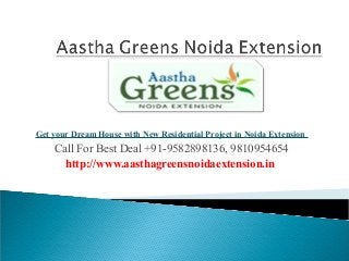 Get your Dream House with New Residential Project in Noida Extension
Call For Best Deal +91-9582898136, 9810954654
http://www.aasthagreensnoidaextension.in
 